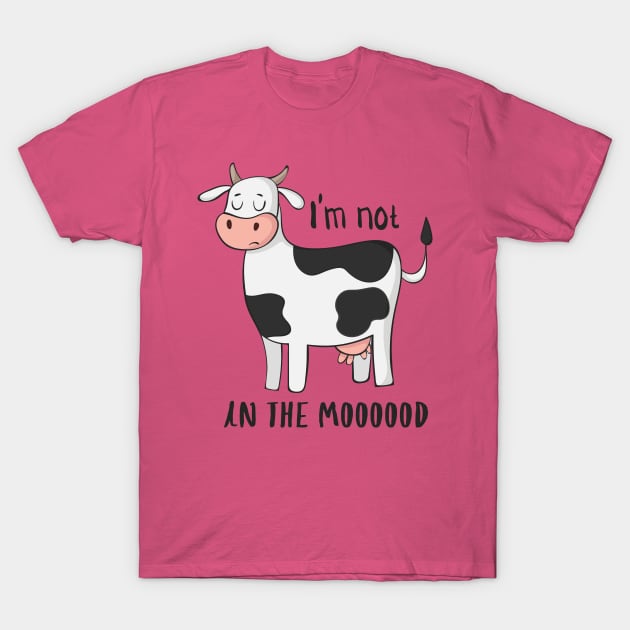 I'm Not In The Mood Funny Cow Moo Design T-Shirt by Dreamy Panda Designs